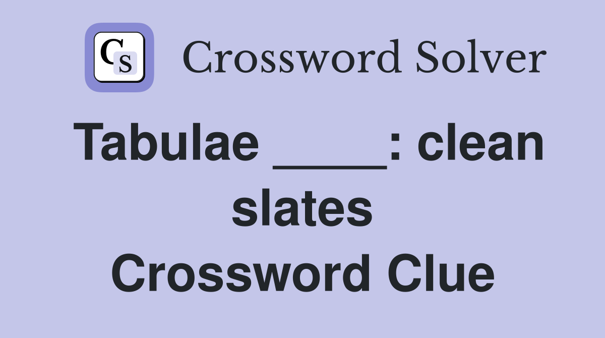 Tabulae ____: clean slates Crossword Clue