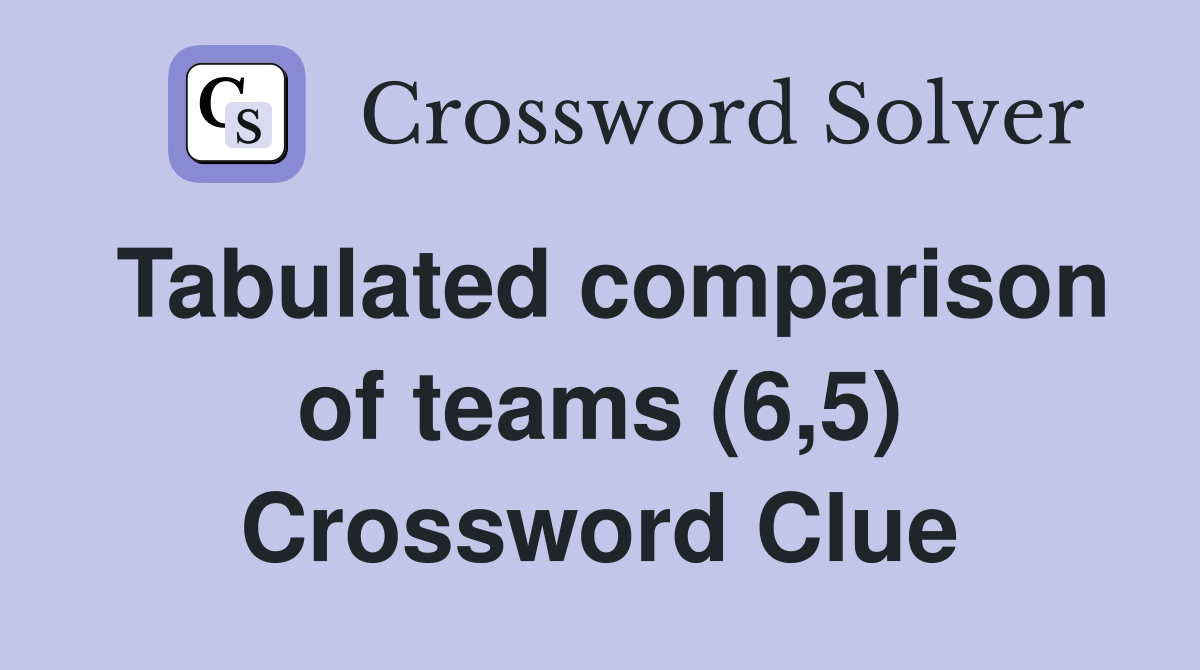 Tabulated comparison of teams (6,5) Crossword Clue