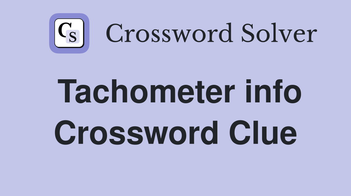 Tachometer info Crossword Clue