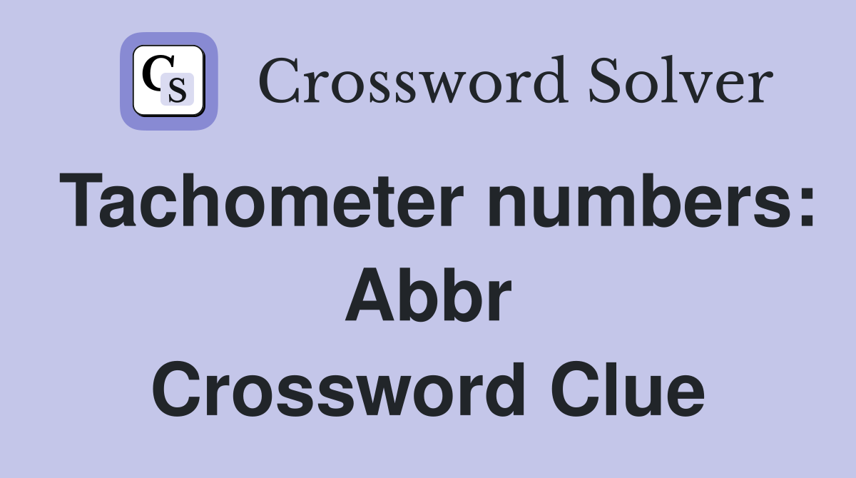 Tachometer numbers: Abbr Crossword Clue