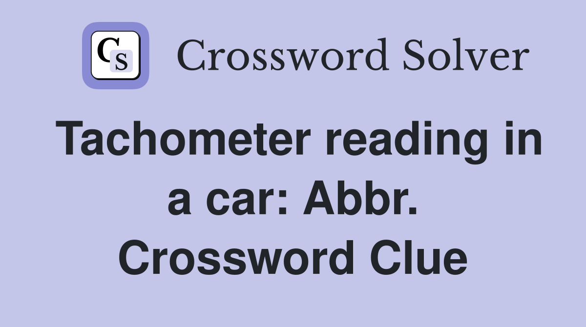 Tachometer reading in a car: Abbr. Crossword Clue