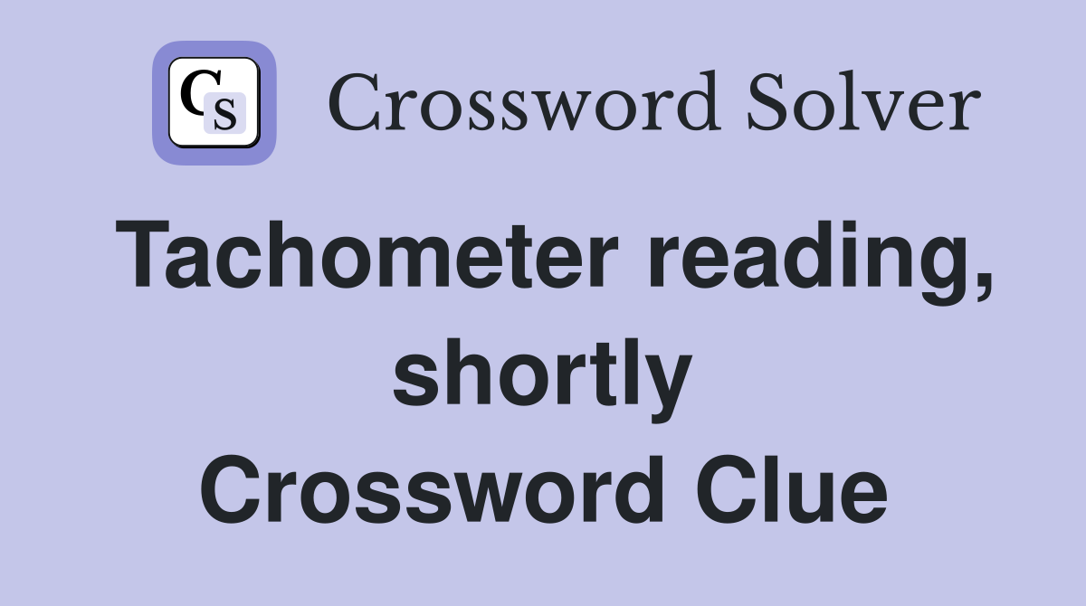 Tachometer reading, shortly Crossword Clue