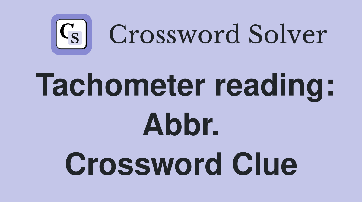 Tachometer reading: Abbr. Crossword Clue
