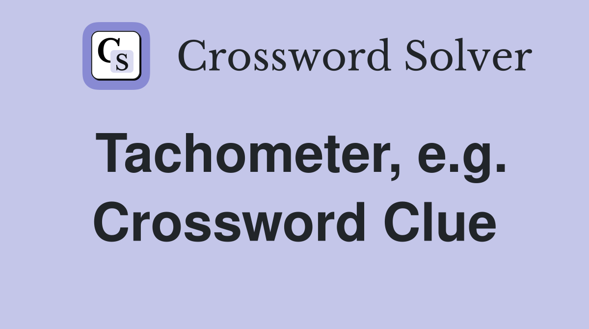Tachometer, e.g. Crossword Clue