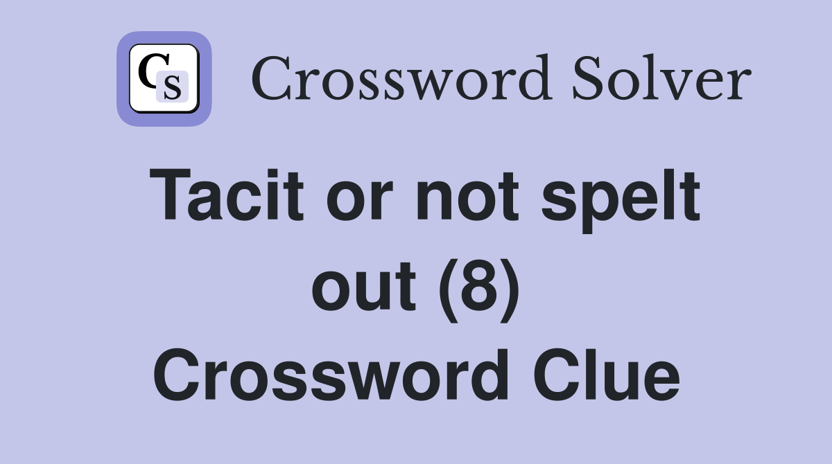 Tacit or not spelt out (8) Crossword Clue