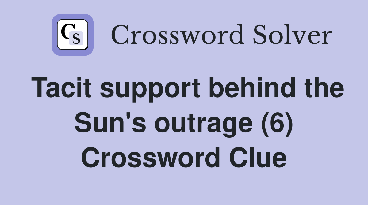 Tacit support behind the Sun's outrage (6) Crossword Clue