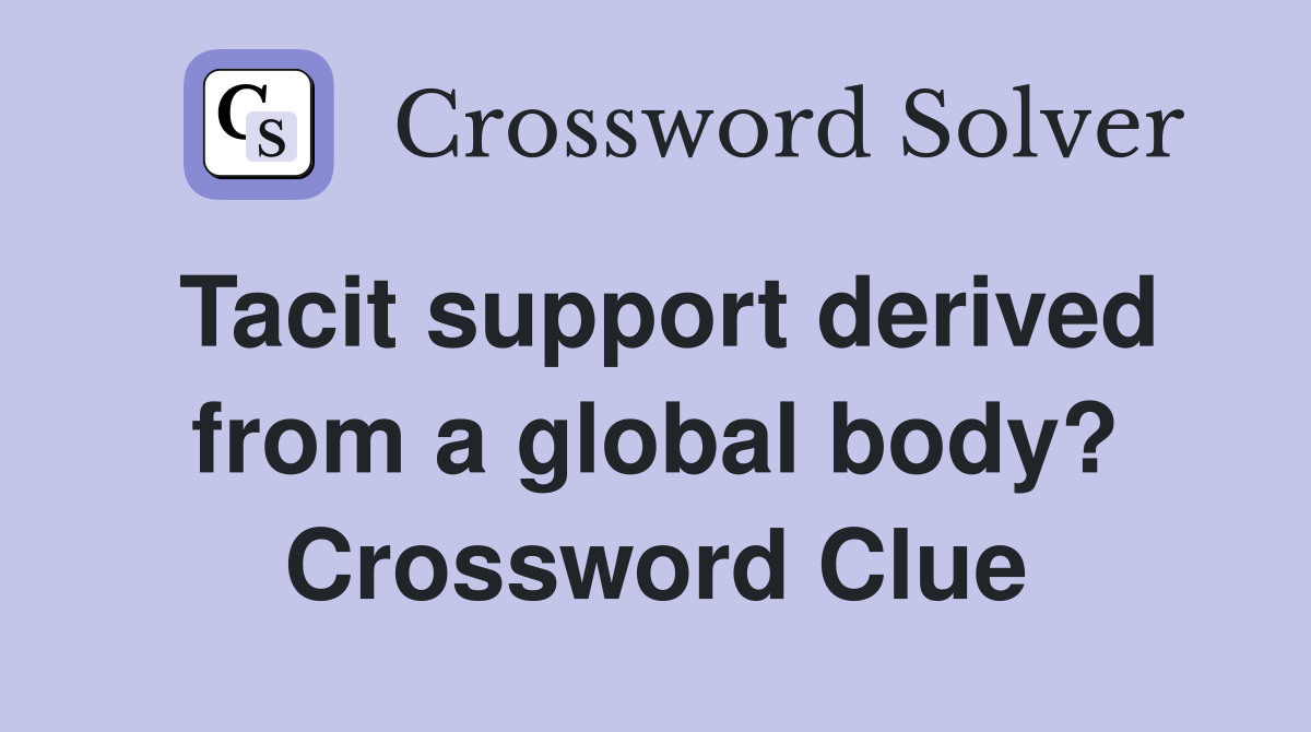 Tacit support derived from a global body? Crossword Clue
