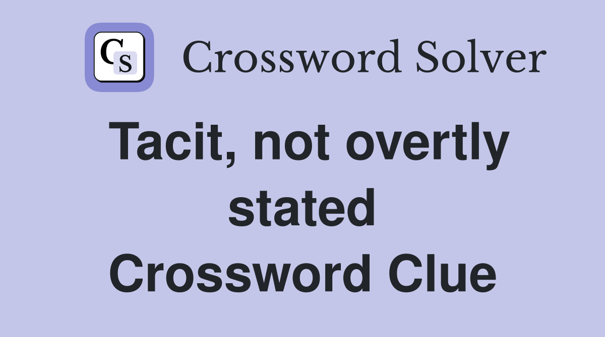 Tacit, not overtly stated Crossword Clue
