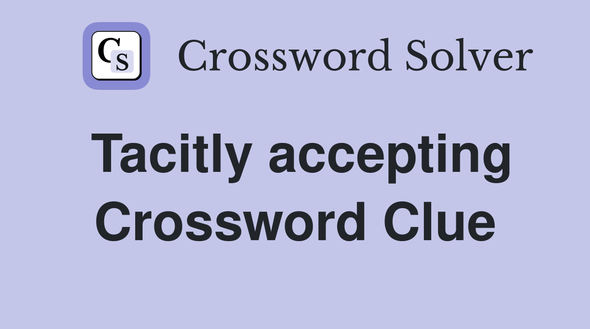 Tacitly accepting Crossword Clue