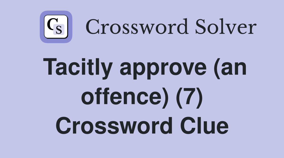 Tacitly approve (an offence) (7) Crossword Clue