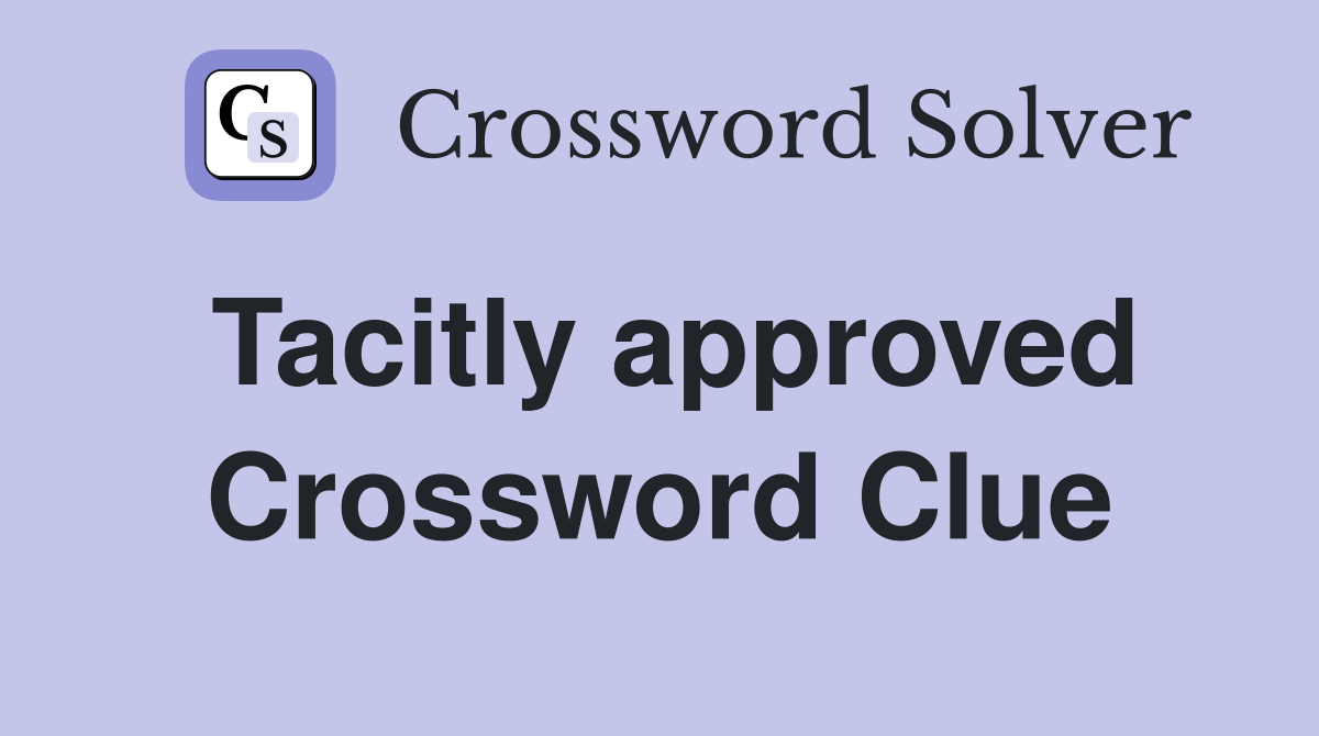 Tacitly approved Crossword Clue
