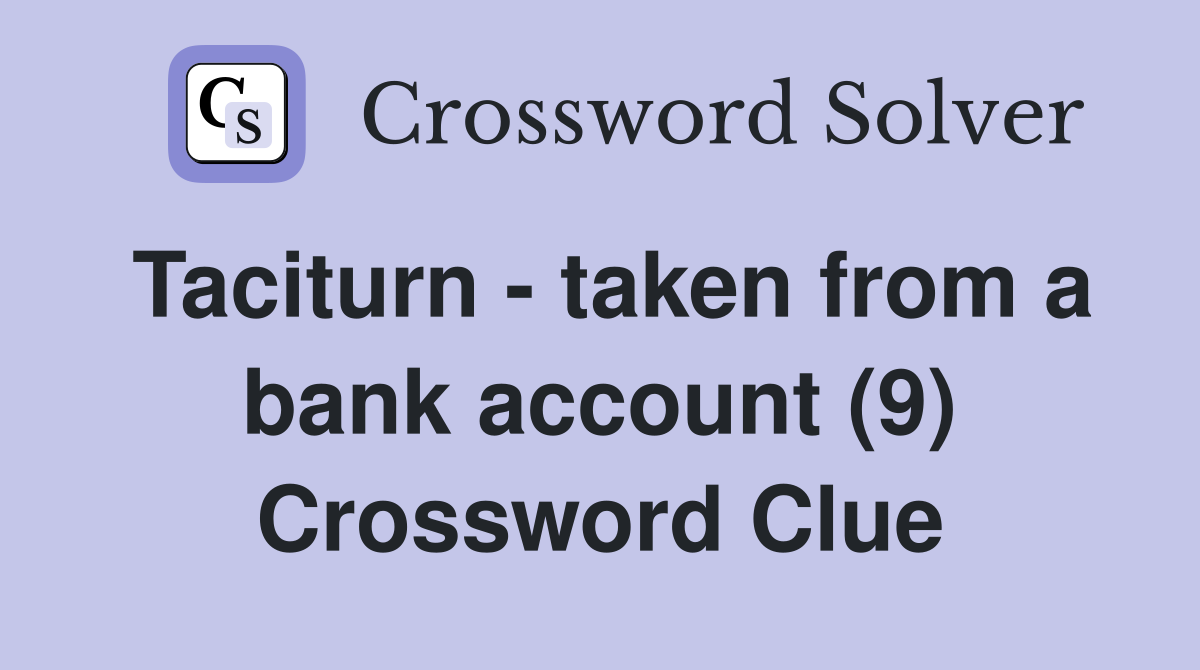 Taciturn - taken from a bank account (9) Crossword Clue