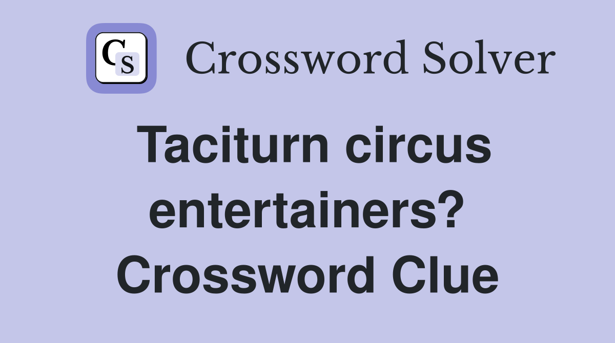 Taciturn circus entertainers? Crossword Clue