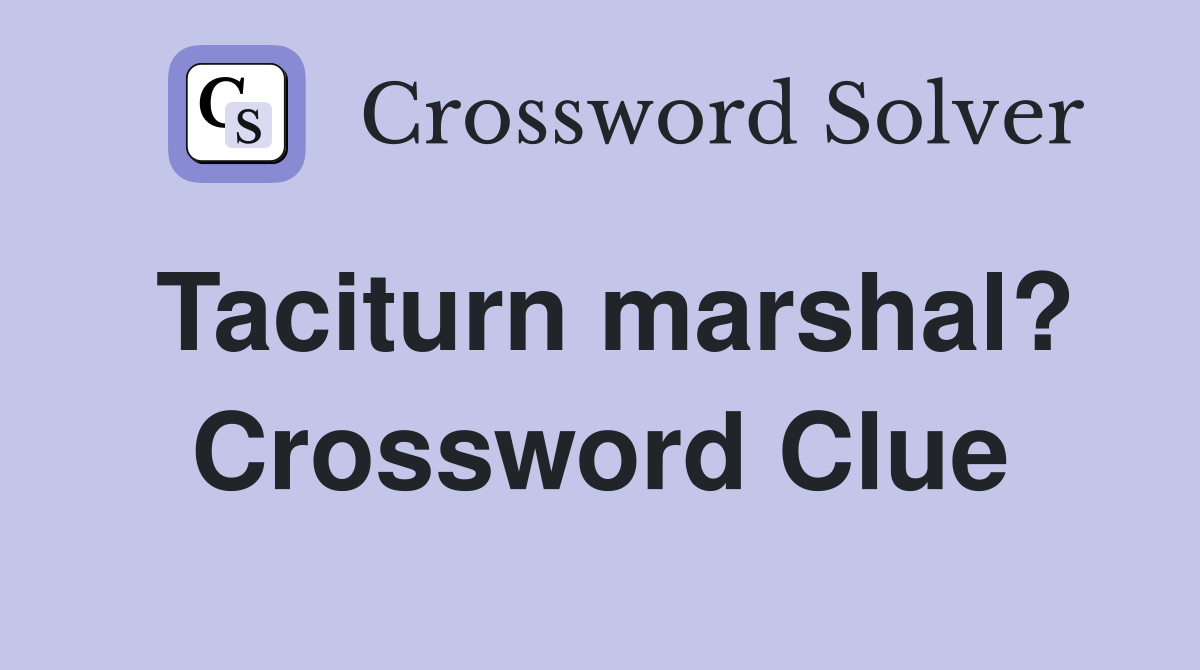 Taciturn marshal? Crossword Clue