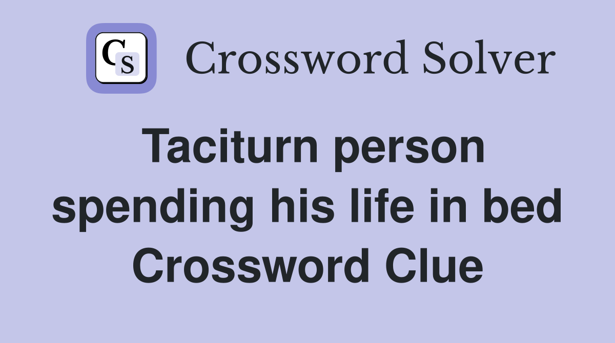Taciturn person spending his life in bed Crossword Clue