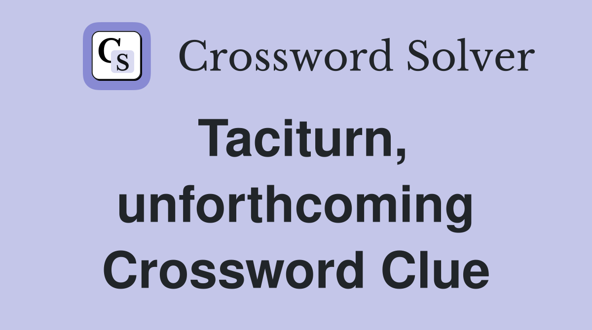 Taciturn, unforthcoming Crossword Clue