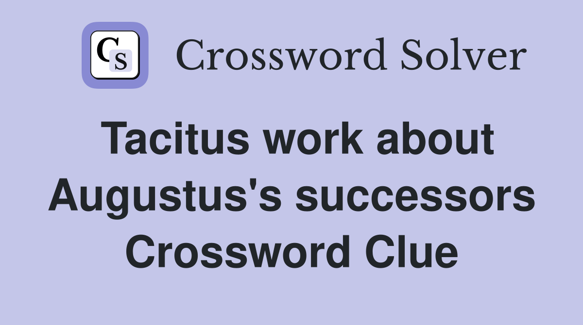 Tacitus work about Augustus's successors Crossword Clue
