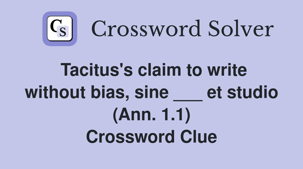 Tacitus's claim to write without bias, sine ___ et studio (Ann. 1.1) Crossword Clue