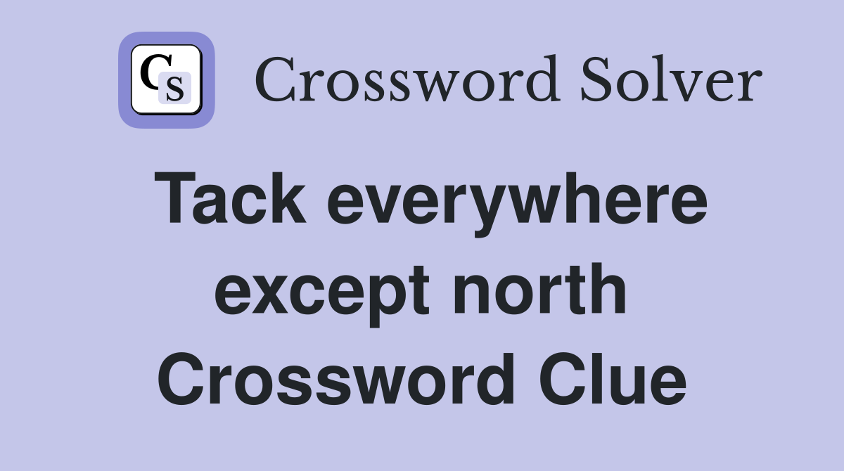 Tack everywhere except north Crossword Clue