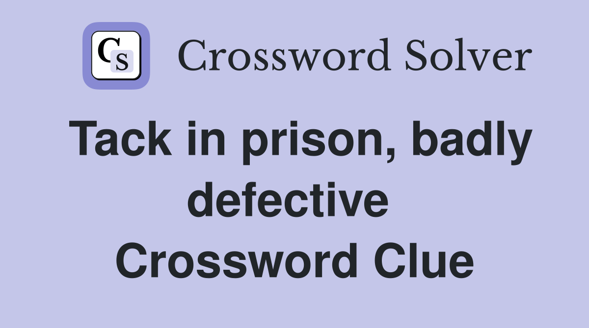 Tack in prison, badly defective  Crossword Clue