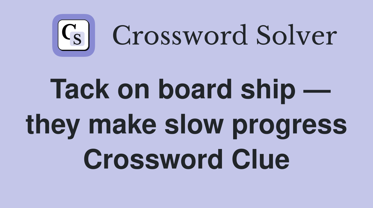 Tack on board ship — they make slow progress Crossword Clue