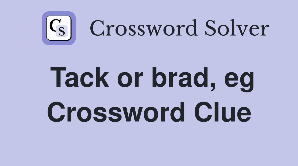 Tack or brad, eg Crossword Clue