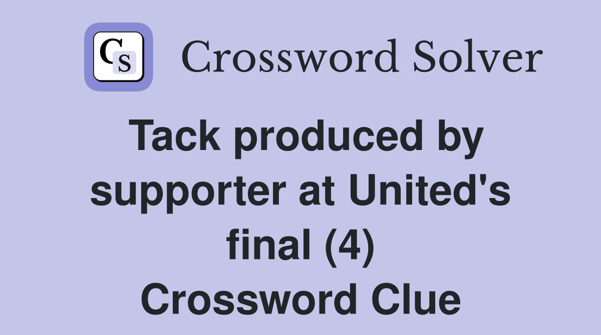 Tack produced by supporter at United's final (4) Crossword Clue