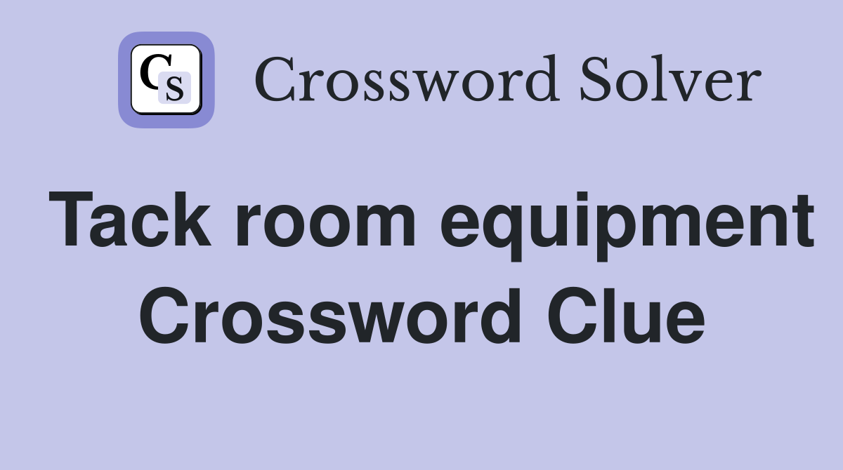 Tack room equipment Crossword Clue