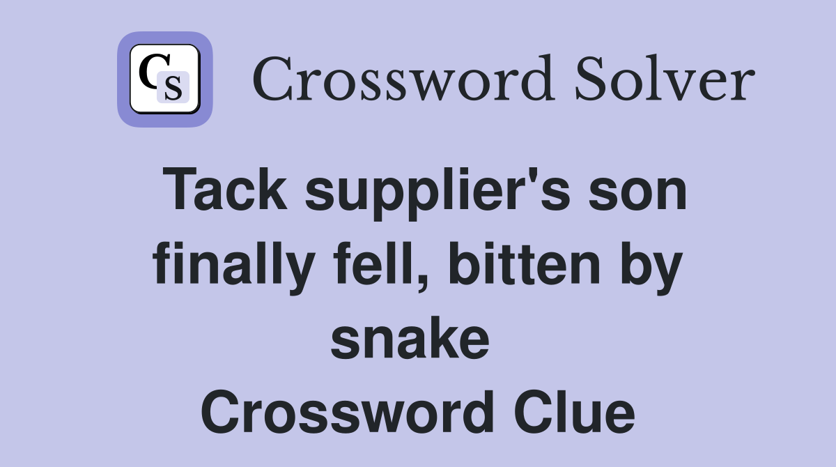Tack supplier's son finally fell, bitten by snake  Crossword Clue