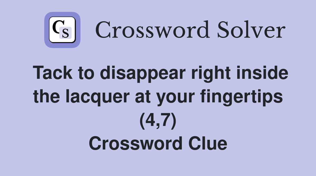 Tack to disappear right inside the lacquer at your fingertips (4,7) Crossword Clue