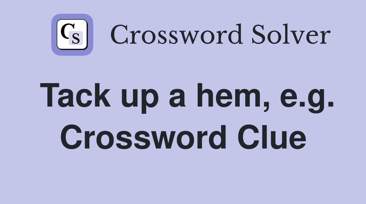Tack up a hem, e.g. Crossword Clue