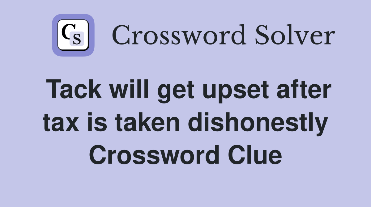 Tack will get upset after tax is taken dishonestly Crossword Clue
