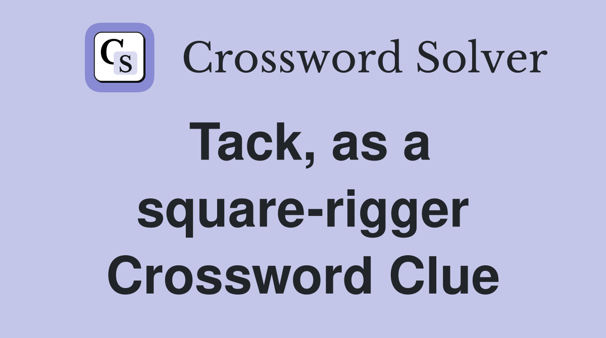 Tack, as a square-rigger Crossword Clue