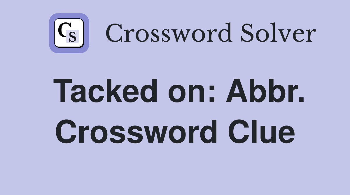 Tacked on: Abbr. Crossword Clue