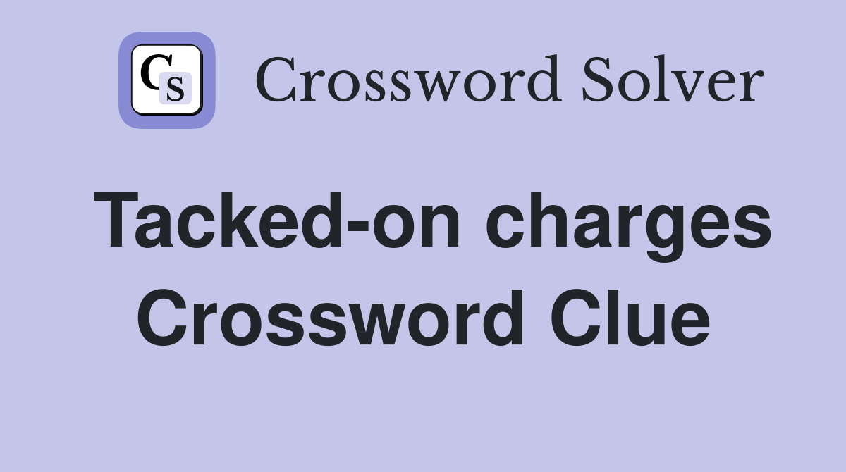 Tacked-on charges Crossword Clue