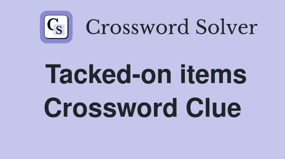 Tacked-on items Crossword Clue