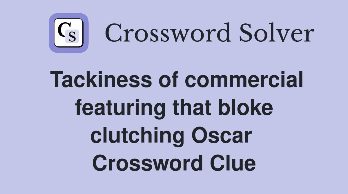 Tackiness of commercial featuring that bloke clutching Oscar  Crossword Clue