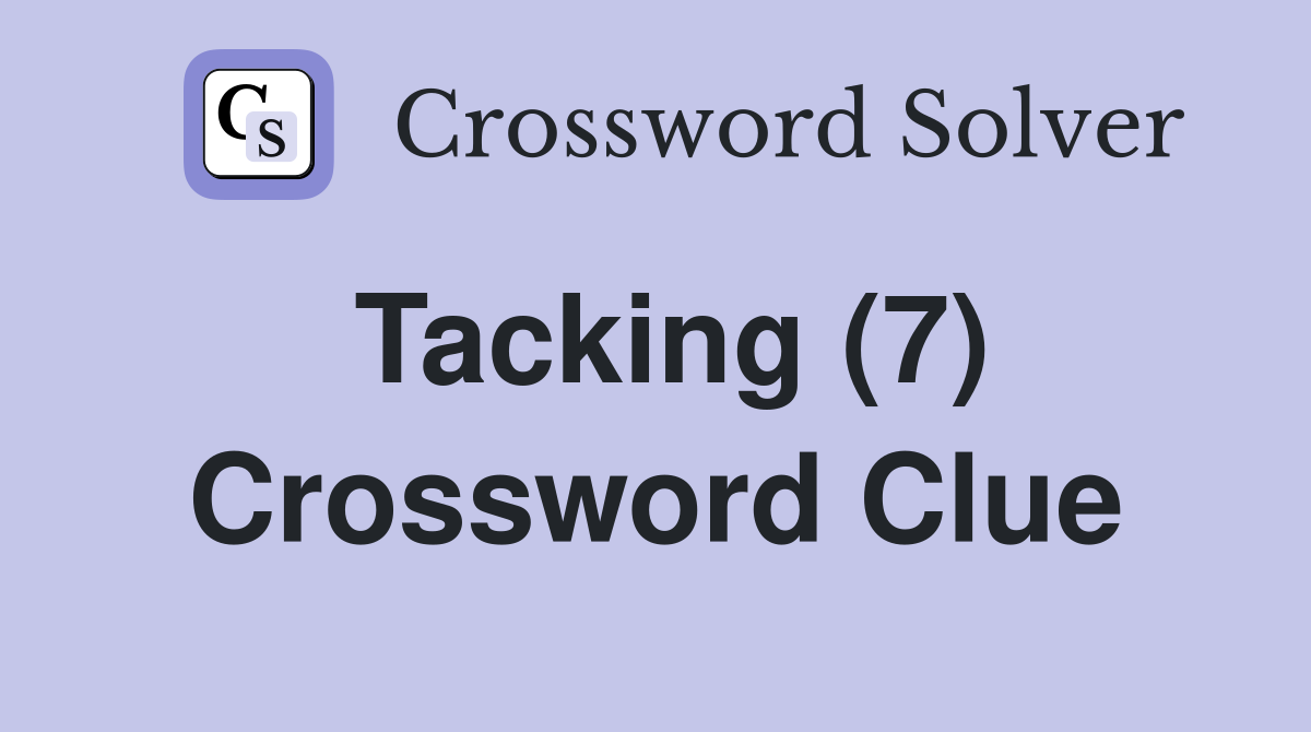 Tacking (7) Crossword Clue