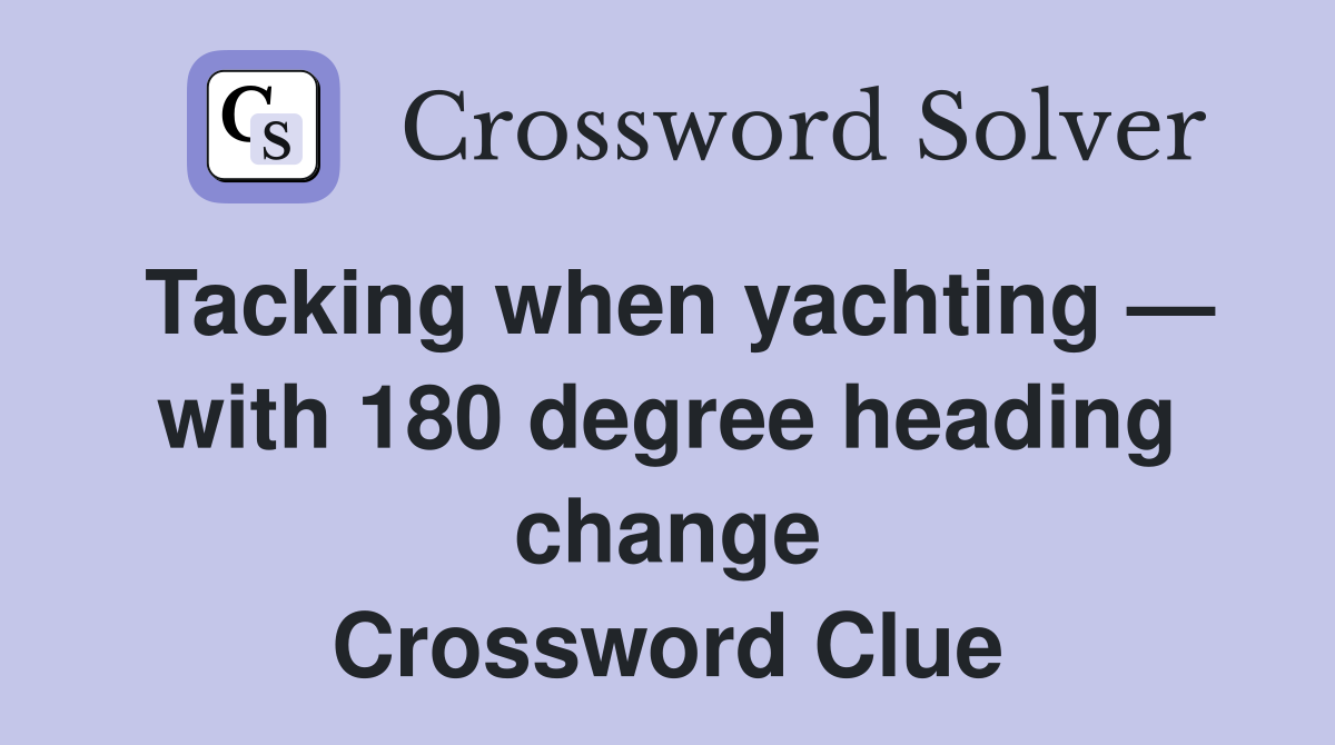 Tacking when yachting — with 180 degree heading change Crossword Clue