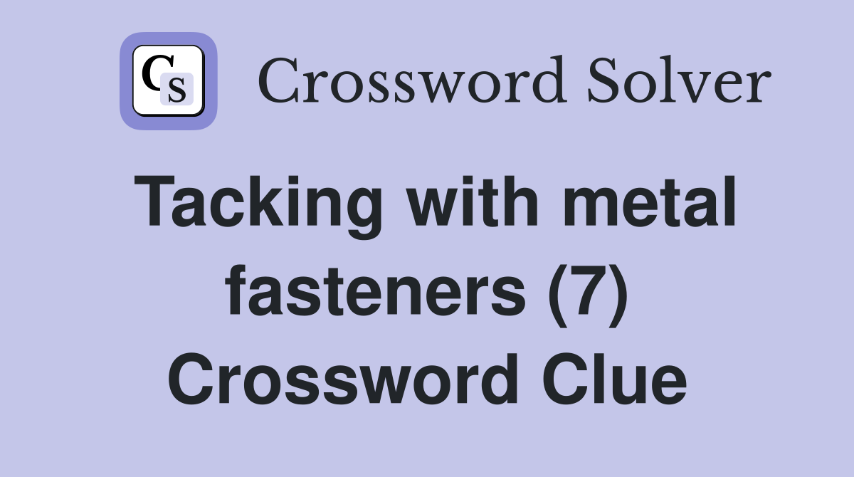 Tacking with metal fasteners (7) Crossword Clue