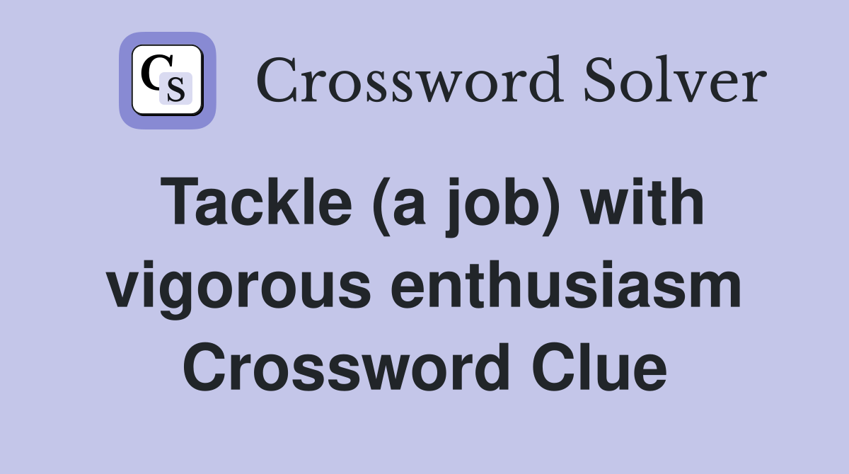 Tackle (a job) with vigorous enthusiasm Crossword Clue