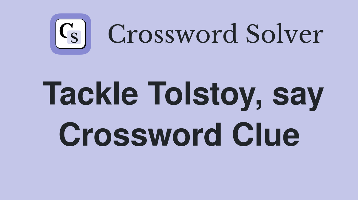Tackle Tolstoy, say Crossword Clue