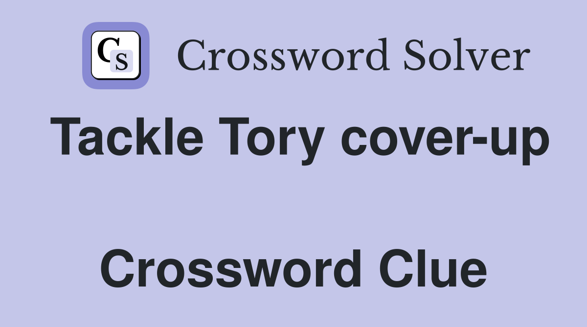 Tackle Tory cover-up  Crossword Clue