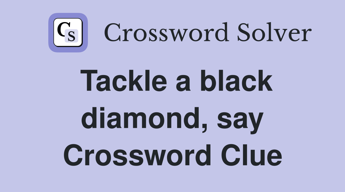 Tackle a black diamond, say Crossword Clue