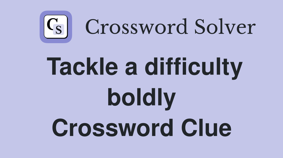 Tackle a difficulty boldly Crossword Clue