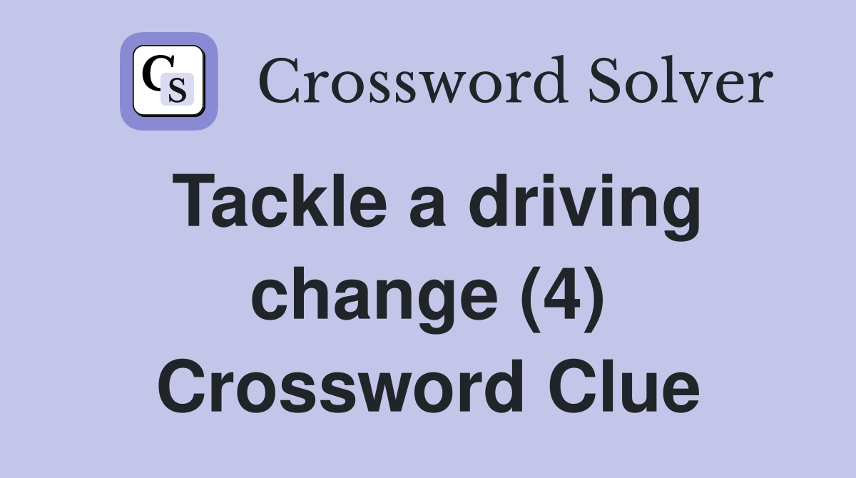 Tackle a driving change (4) Crossword Clue