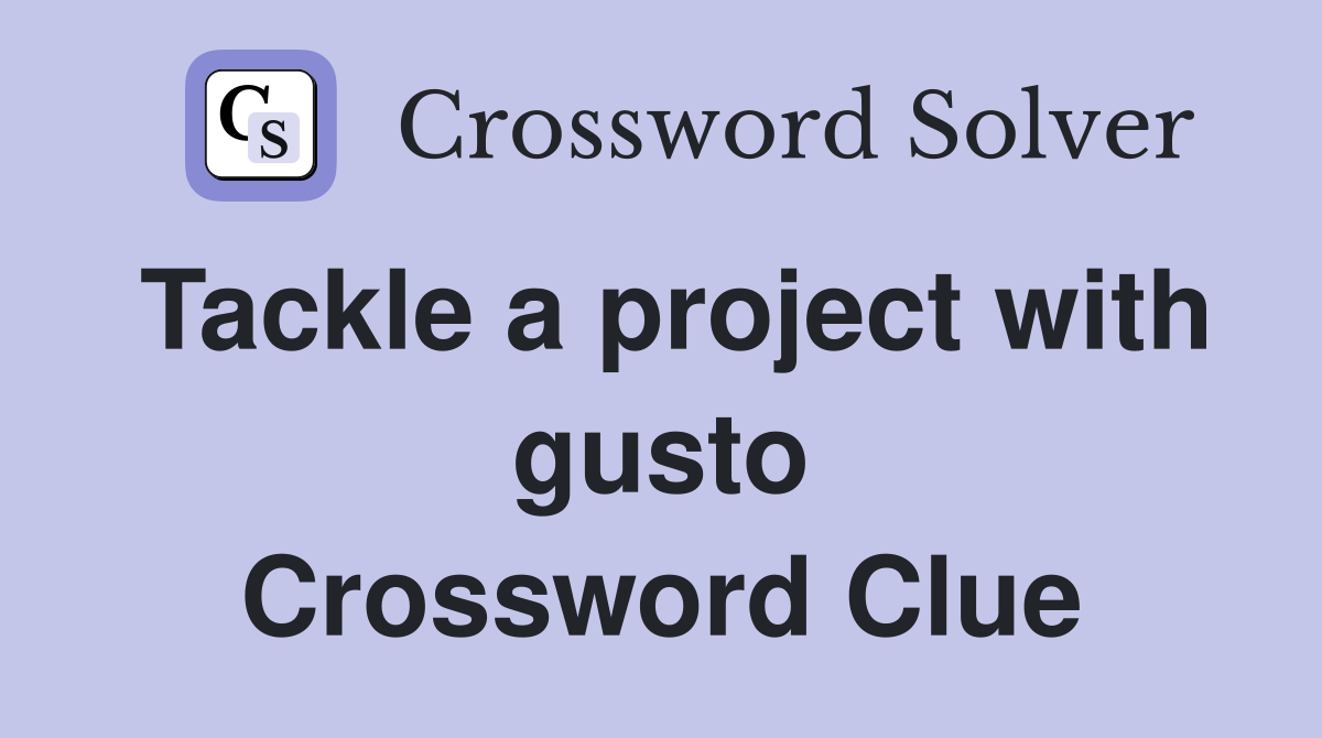 Tackle a project with gusto Crossword Clue