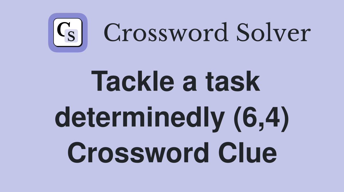 Tackle a task determinedly (6,4) Crossword Clue