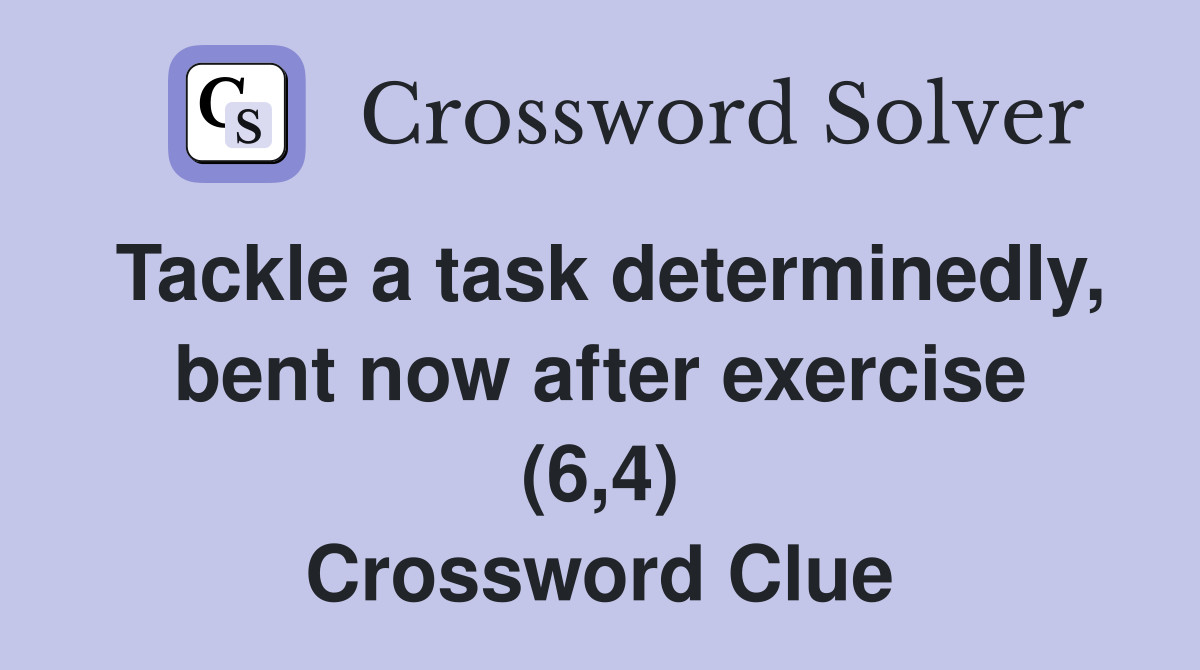 Tackle a task determinedly, bent now after exercise (6,4) Crossword Clue