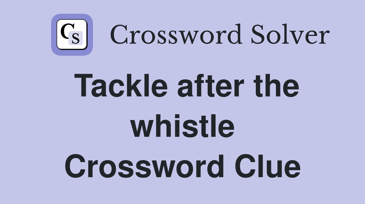 Tackle after the whistle Crossword Clue